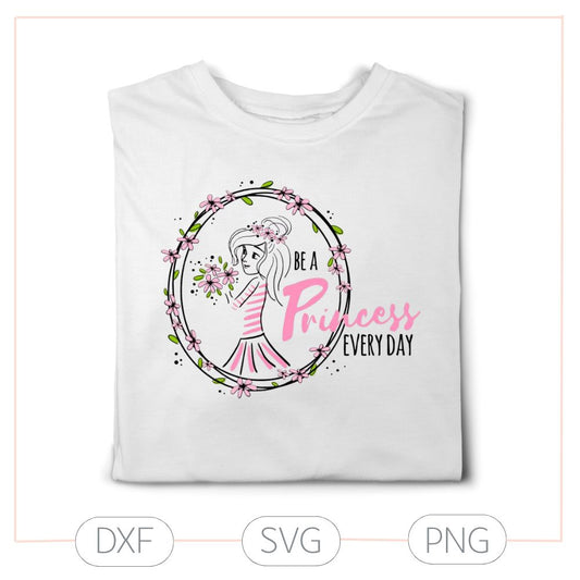 Plotterdatei „Be a Princess every day" – Prinzessinnenmotiv mit Blumen (SVG/DXF)