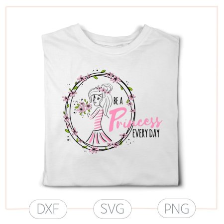 Plotterdatei Be a Princess every day – Prinzessinnenmotiv mit Blumen (SVG/DXF)