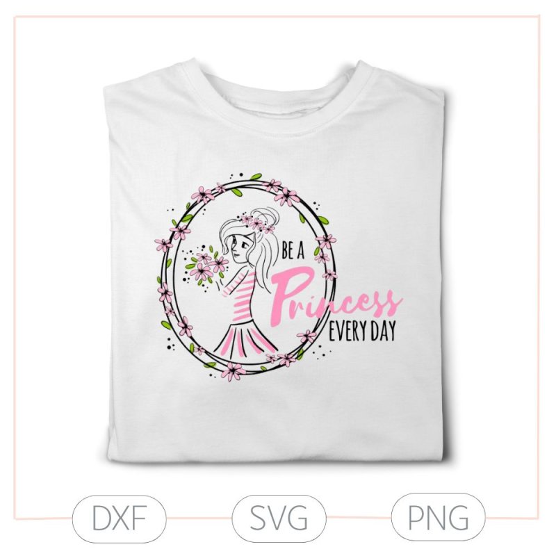 Plotterdatei Be a Princess every day – Prinzessinnenmotiv mit Blumen (SVG/DXF)